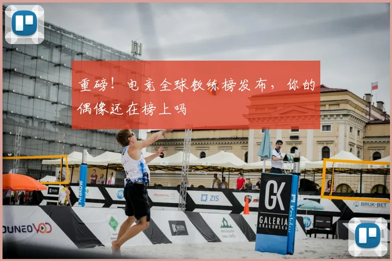 重磅！电竞全球教练榜发布，你的偶像还在榜上吗