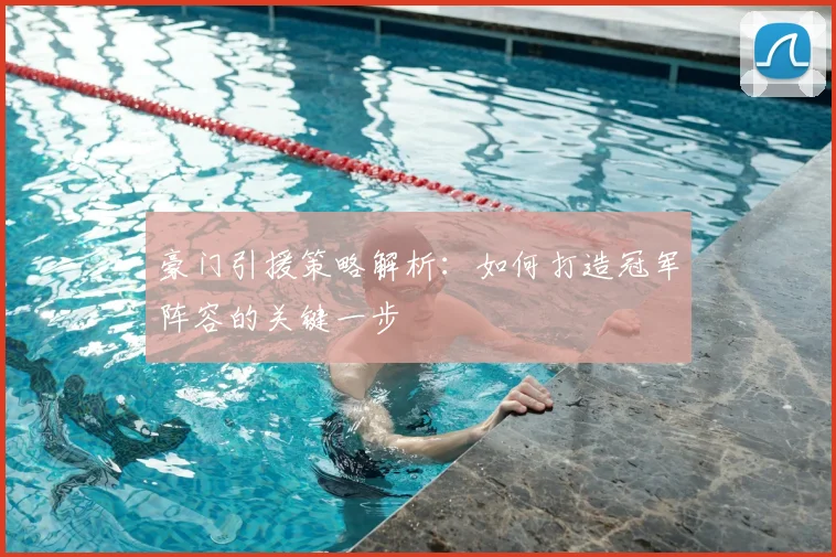 豪门引援策略解析：如何打造冠军阵容的关键一步