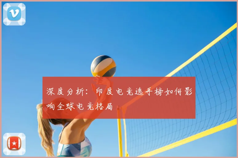 深度分析：印度电竞选手榜如何影响全球电竞格局