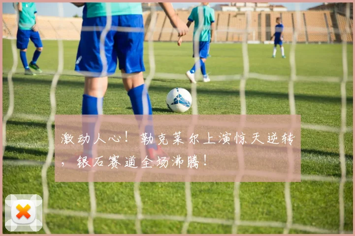激动人心！勒克莱尔上演惊天逆转，银石赛道全场沸腾！